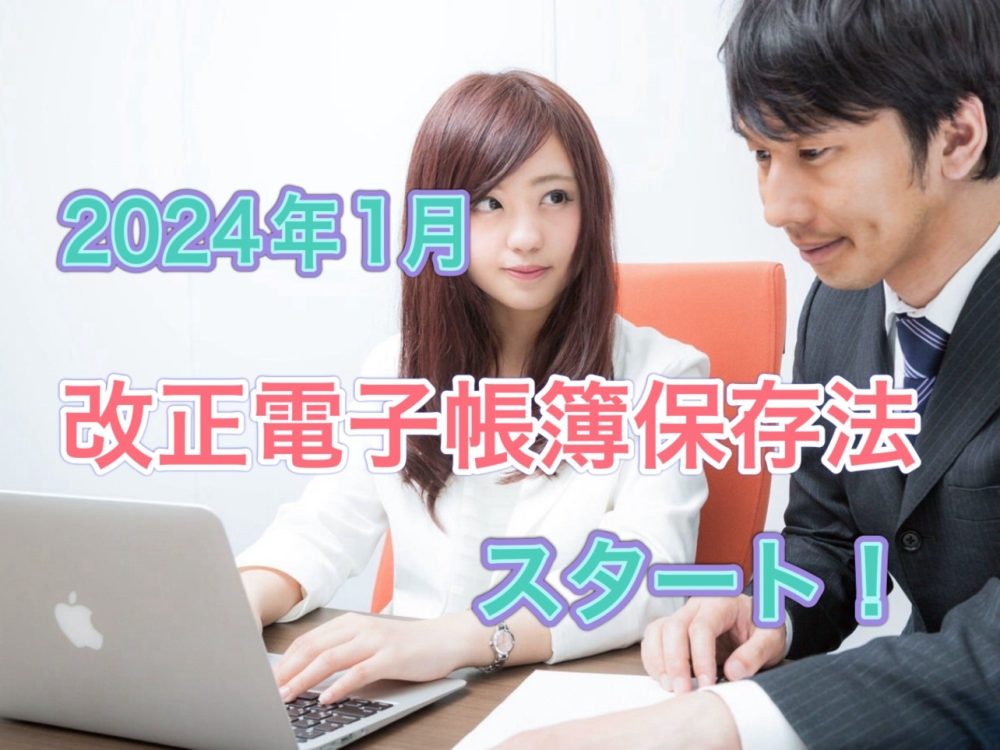 事業者のみなさん、改正電子帳簿保存法は既にスタートしていますよ！